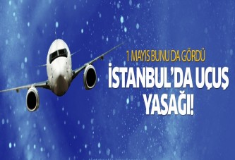 1 Mayıs'ta ilk kez uçuş yasağı uygulandı!