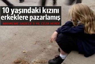 10 yaşındaki kızını erkeklere pazarlamış