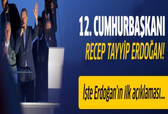 12. Cumhurbaşkanı Recep Tayyip Erdoğan'dan ilk açıklama