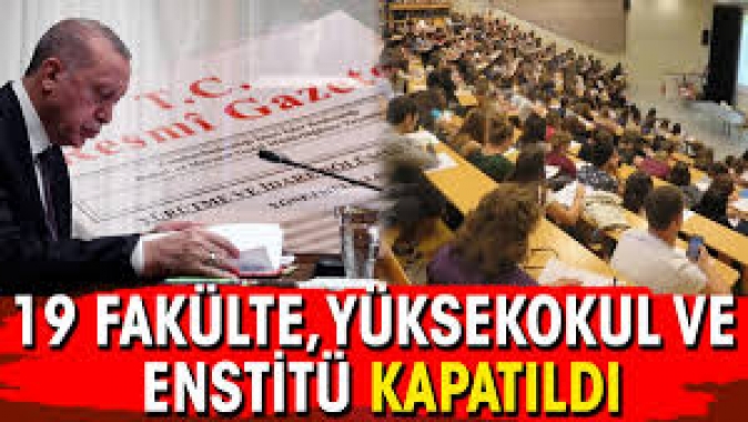 19 fakülte, yüksekokul ve enstitü kapatıldı