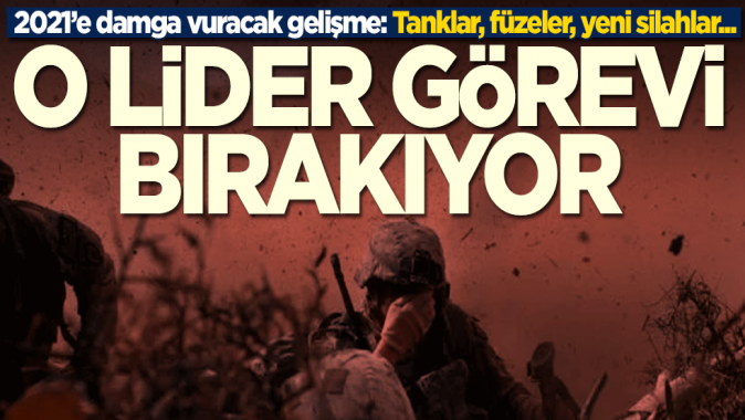 2021e damga vuracak! Füzeler, yeni silahlar... O lider görevi bırakıyor