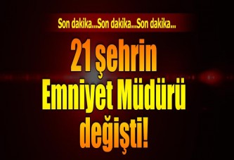 21 şehrin Emniyet Müdürü değişti