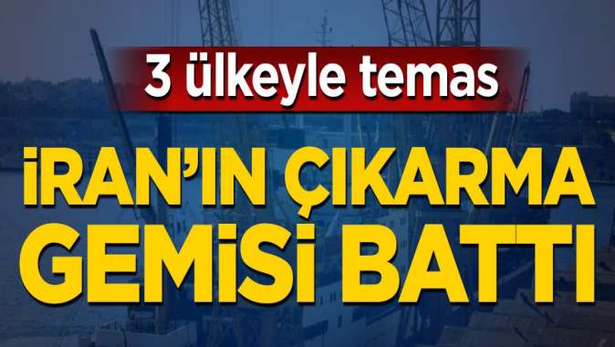 3 ülkeyle temas! İran’ın çıkarma gemisi battı