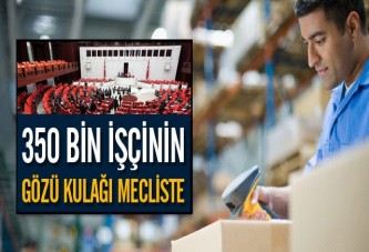 350 Bin İşçinin Gözü Kulağı Meclis'te