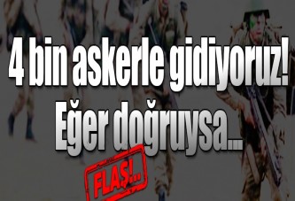 4 bin askerle gidiyoruz!