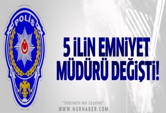 5 ilin emniyet müdürü değişti