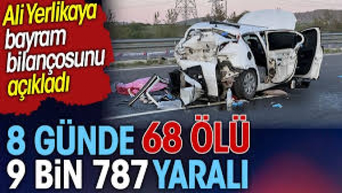 8 günde 68 ölü 9 bin 787 yaralı. Yerlikaya acı bilançoyu açıkladı