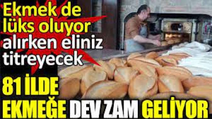 81 ilde ekmeğe dev zam geliyor. Ekmek de lüks oluyor alırken eliniz titreyecek