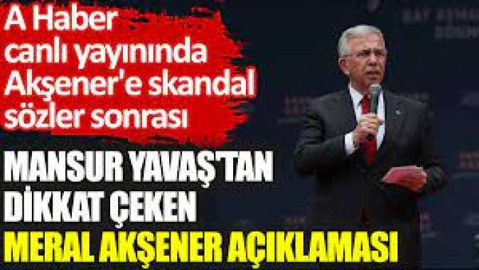 A Haber canlı yayınında Akşenere skandal sözler sonrası Mansur Yavaştan dikkat çeken açıklama