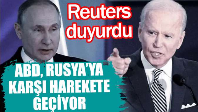 ABDnin Rusyaya karşı harekete geçeceğini Reuters duyurdu