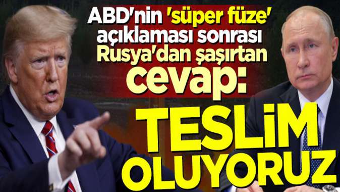 ABDnin süper füze açıklaması sonrası Rusyadan cevap: Teslim oluyoruz