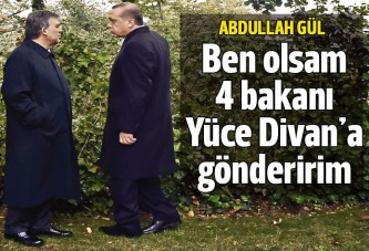 Abdullah Gül: Ben olsam 4 bakanı Yüce Divan'a gönderirim