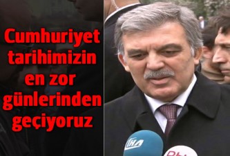 Abdullah Gül: Cumhuriyet tarihimizin en zor günlerinden geçiyoruz