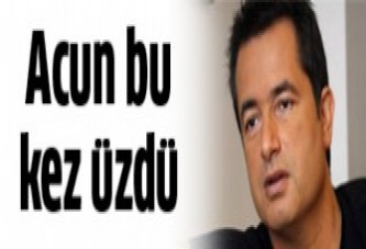 Acun bu kez üzdü