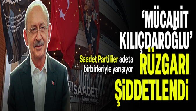 Adeta birbirleriyle yarışıyorlar: Saadet Partisinde mücahit Kılıçdaroğlu rüzgarı şiddetlendi