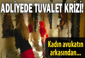 Adliyede tuvalet krizi!