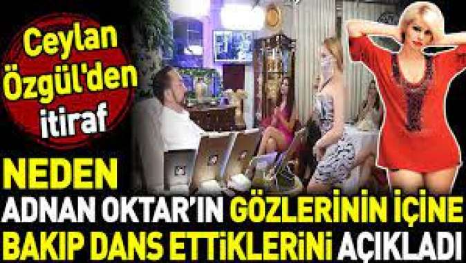 Adnan Oktar’ın gözlerinin içine bakıp neden dans ediyorlardı? Ceylan Özgülden itiraf