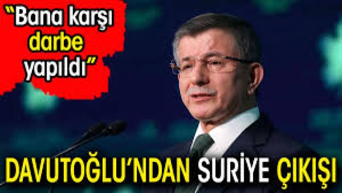 Ahmet Davutoğlundan Suriye çıkışı: Bana karşı darbe yapıldı