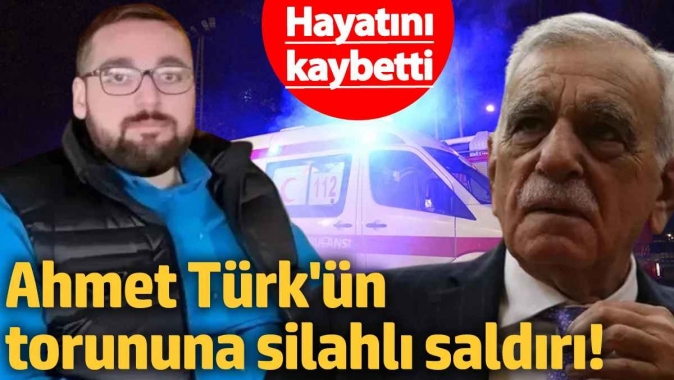 Ahmet Türk'ün torununa silahlı saldırı! Hüseyin Reber Türk hayatını kaybetti