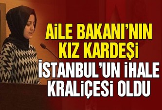 Aile Bakanı’nın kız kardeşi İstanbul’un ihale kraliçesi oldu