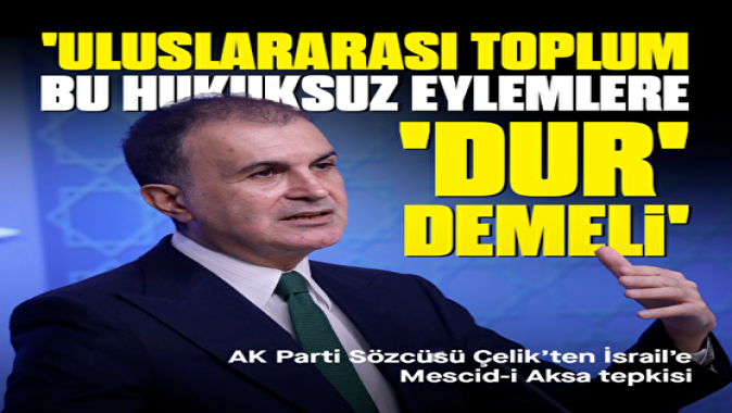 AK Parti Sözcüsü Çelikten İsraile Mescid-i Aksa tepkisi