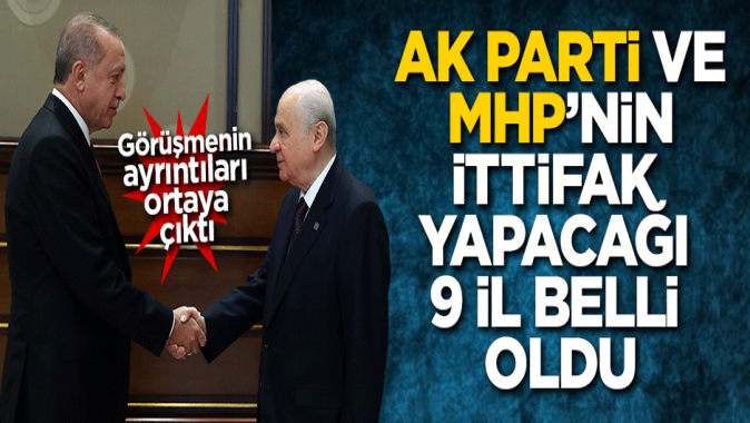 AK Parti ve MHPnin ittifak yapacağı 9 il belli oldu