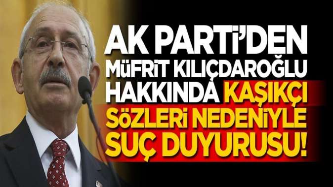 AK Partiden Kılıçdaroğlu hakkında, Kaşıkçı sözleri nedeniyle suç duyurusu!