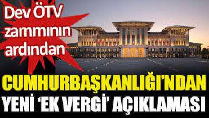 Akaryakıttaki dev ÖTV zammının ardından Cumhurbaşkanlığından yeni ek vergi açıklaması