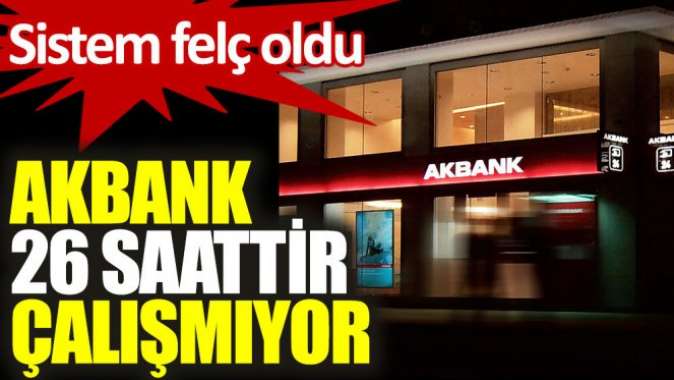 Akbank 26 saattir çalışmıyor