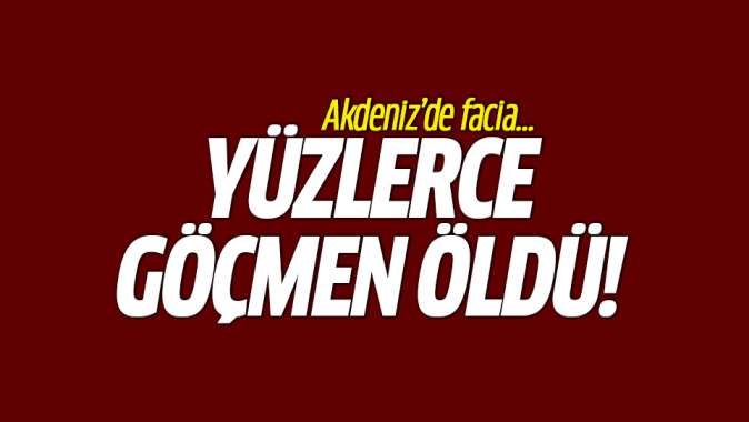 Akdenizde facia! Yüzlerce göçmen öldü