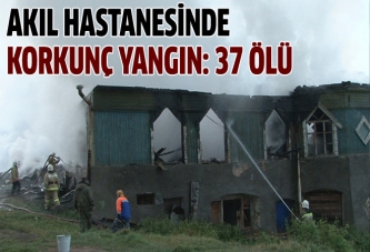 Akıl hastanesinde korkunç yangın: 37 ölü