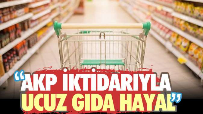 AKP iktidarıyla ucuz gıda hayal