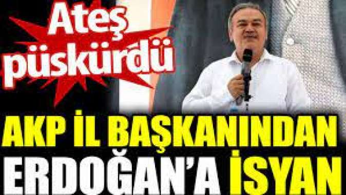 AKP İl Başkanından Erdoğan’a isyan. Ateş püskürdü