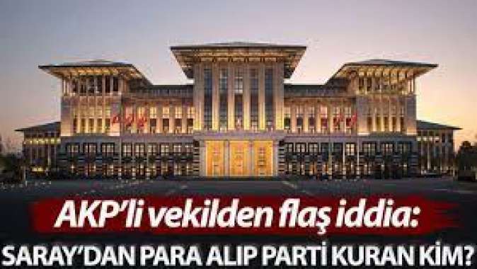 AKP’li vekilden flaş iddia: Saray’dan para alıp parti kuran kim?