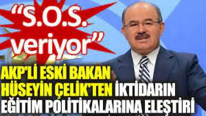 AKPli eski bakan Hüseyin Çelikten iktidarın eğitim politikalarına eleştiri: S.O.S. veriyor