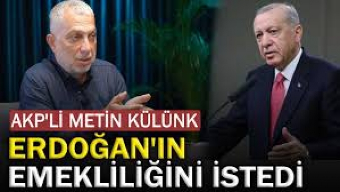 AKPli Metin Külünk, Erdoğan’ın emekliliğini istedi