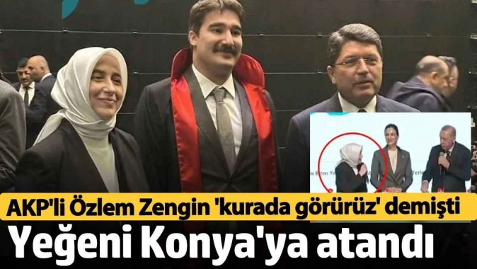 AKPli Özlem Zengin Erdoğan ile tanıştırmak istemişti! Yeğeni Konyaya atandı