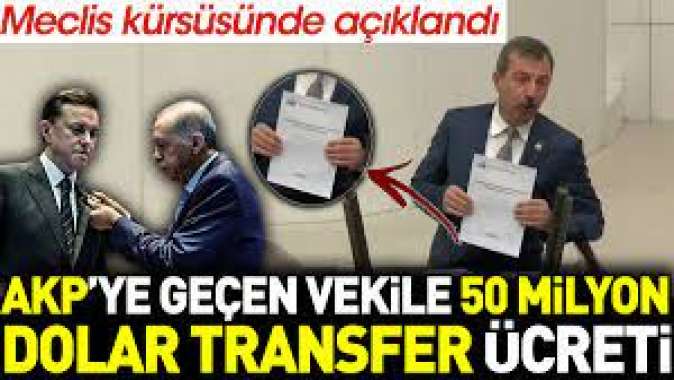 AKPye geçen vekile 50 milyon dolar transfer ücreti. Meclis kürsüsünde açıklandı