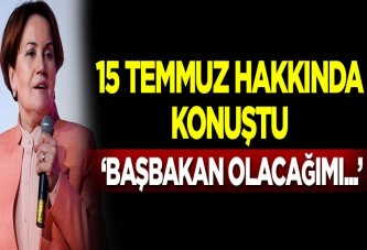 Akşener 15 Temmuz hakkında konuştu