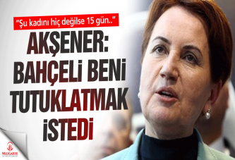 Akşener: Bahçeli beni tutuklatmak istedi