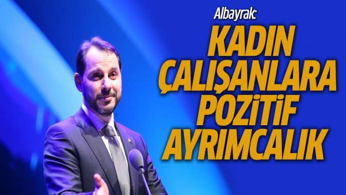 Albayrak: Kadın çalışanlara pozitif ayrımcılık yapacağım