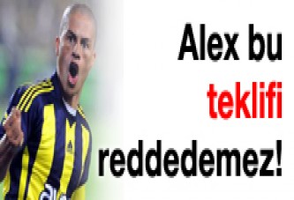 'Alex bu teklifi reddemeyecek'