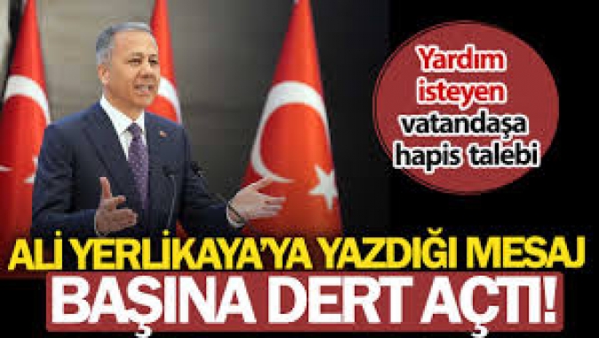 Ali Yerlikaya’ya yazdığı mesaj başına dert açtı! Yardım isteyen vatandaşa hapis talebi