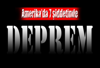 Amerika'da 7 şiddetinde deprem!