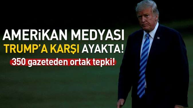 Amerikan medyası Trumpa karşı ayakta: 350 gazeteden ortak tepki.