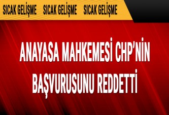 Anayasa Mahkemesi, CHP'nin başvurusunu oy birliğiyle reddetti