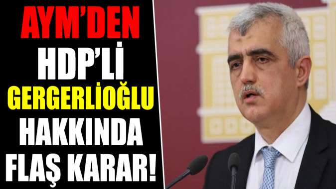 Anayasa Mahkemesinden HDPli Ömer Faruk Gergerlioğlu hakkında flaş karar!