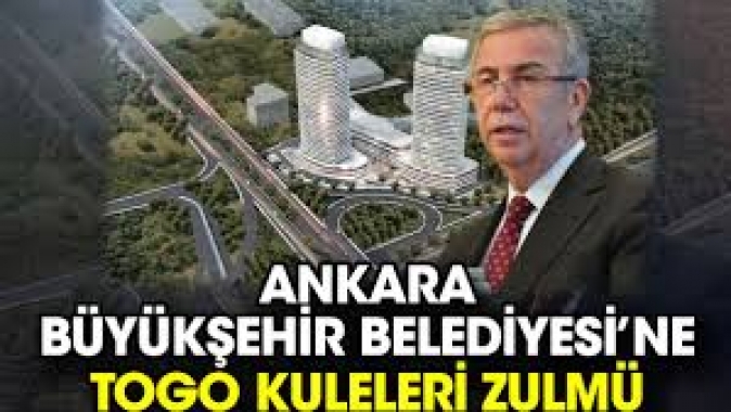 Ankara Büyükşehir Belediyesi’ne TOGO Kuleleri zulmü