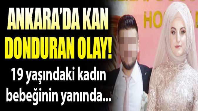 Ankarada kan donduran olay! Bebeğinin yanında öldürüldü