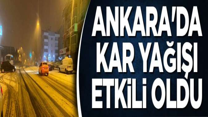 Ankarada kar yağışı etkili oldu